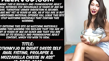 Hotkinkyjo in short dress self anal fisting, prolapse & MOZZARELLA CHEESE in ass
